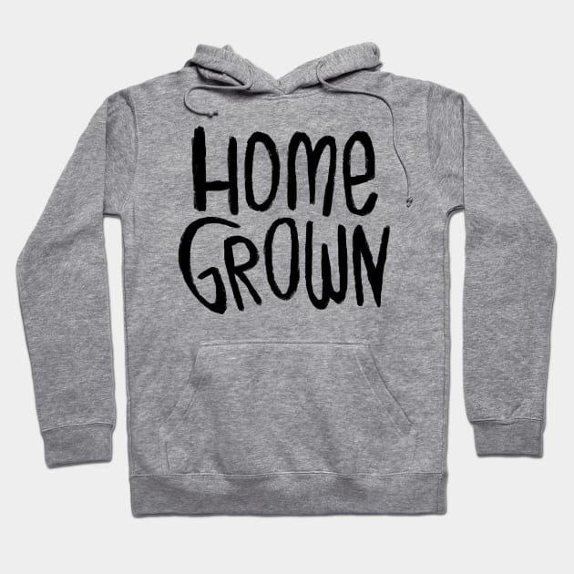 Home Grown Locally, Text Homegrown Hoodie by badlydrawnbabe